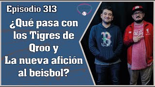 quotEpisodio 313 ¿Qué pasa con los Tigres de Qroo y La nueva afición al beisbolquot Podcast beisbol [upl. by Micco]