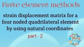 strain displacement matrix for a 4 noded quadrilateralelement using natural coordinates  part  2 [upl. by Divadnhoj658]