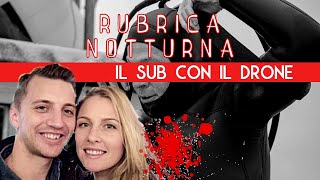 Il SUB con il drone  RUBRICA NOTTURNA  TRUE CRIME [upl. by Nosidam259]