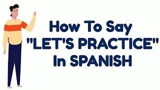 How to say LETS PRACTICE in SPANISH [upl. by Aicirpac]