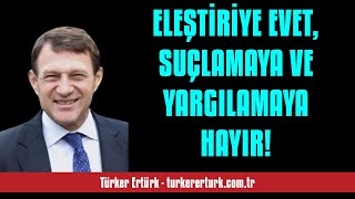 TÜRKER ERTÜRK ELEŞTİRİYE EVET SUÇLAMAYA VE YARGILAMAYA HAYIR  SESLİ KÖŞE YAZISI [upl. by Soinotna]