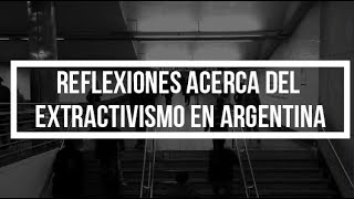 Reflexiones acerca del extractivismo en Argentina [upl. by Ingeborg]