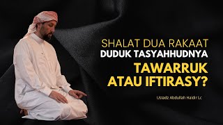 Shalat Dua Rakaat Duduk Tasyahudnya Tawarruk atau Iftirasy [upl. by Nairdna]