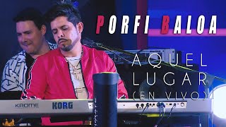 AQUEL LUGAR EN VIVO  PORFI BALOA [upl. by Schaefer]