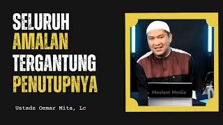 Seluruh Amalan Tergantung Penutupnya  Ustadz Oemar Mita Lc [upl. by Kroll]