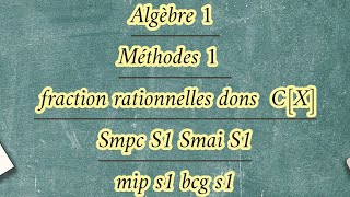 Algèbre 1 Méthodes 1 fraction rationnelles dons CX [upl. by Lednahs]