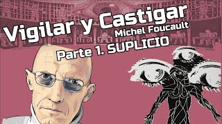 Michel Foucault  Vigilar y Castigar  Parte 1 SUPLICIO [upl. by Attelrac126]