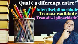 INTERDISCIPLINARIDADE TRANSVERSALIDADE E TRANSDISCIPLINARIDADE [upl. by Aggarwal]