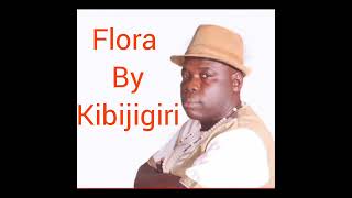 FLORA BY KIBIJIGIRI OFFICIAL AUDIO DONT FORGET TO SUBSCRIBE [upl. by How990]