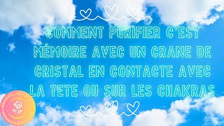 Comment purifier cest mémoire avec un crâne de cristal en contacte avec la tête ou sur les chakras [upl. by Oiramaj]