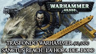 Trasfondo Warhammer 40k  Sanctus Reach  La Hora Del Lobo [upl. by Cerelia50]