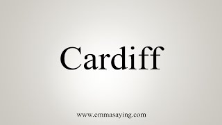 How To Say Cardiff [upl. by Blodgett]