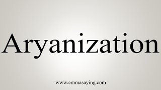 How To Say Aryanization [upl. by Norra435]