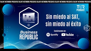 Sin miedo al SAT sin miedo al éxito T01  E05  Business Republic Podcast TalentNetwork [upl. by Kiyoshi]