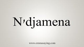 How To Say Ndjamena [upl. by Esinahs]