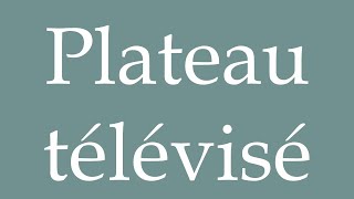 How to Pronounce Plateau télévisé TV set Correctly in French [upl. by Linzer]