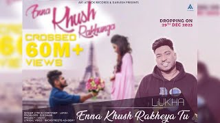 ENNA KHUSH RAKHEYA TU  Lukha  New Punjabi video Song 2023  New Punjabi Trending song 2023  Songs [upl. by Crowley631]