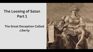 The Loosing of Satan Part 1  The Great Deception Called Liberty [upl. by Adon]