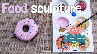 Art with Grammarsaurus  Sculpture  Food Sculpture [upl. by Odawa]