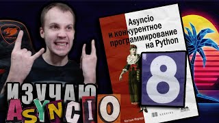 Читаю КНИГУ quotAsyncio и конкурентное программирование на Pythonquot Мэтью Фаулер  Глава 8 [upl. by Ennoryt762]