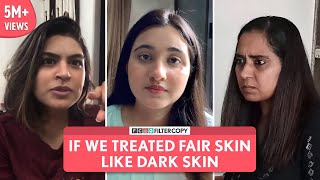 FilterCopy  If We Treated Fair Skin Like Dark Skin  FtRevathi Pillai Shagun Kazania amp Satya Naik [upl. by Eterg577]