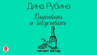 ДИНА РУБИНА «ВЫПИВАТЬ И ЗАКУСЫВАТЬ» Аудиокнига Читает автор [upl. by Nnaeiram]