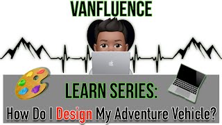 Vanfluence Learn Series How Do I Design My Adventure Vehicle [upl. by Eerol]