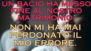 Un bacio ha messo fine al nostro matrimonio non mi ha mai perdonato il mio errore [upl. by Sucramad]