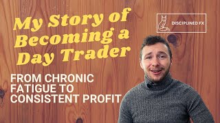 My Story of Becoming a Forex Day Trader From Chronic Fatigue to Consistent Profit [upl. by Arrek]