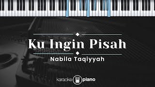 Ku Ingin Pisah  Nabila Taqiyyah KARAOKE PIANO [upl. by Manoff]