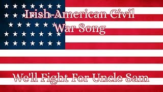 Irish American Civil War Song  Well Fight For Uncle Sam [upl. by Sigismondo]