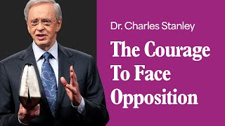 The Courage To Face Opposition – Dr Charles Stanley [upl. by Atlante]