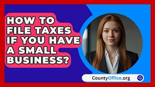 How To File Taxes If You Have A Small Business  CountyOfficeorg [upl. by Alah]